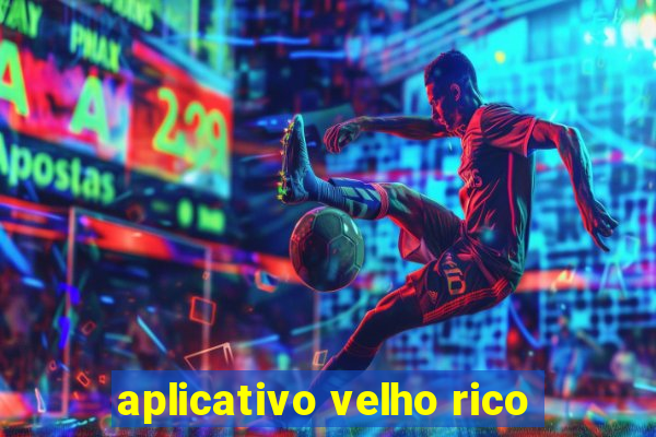 aplicativo velho rico